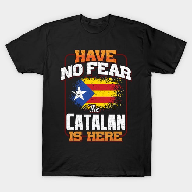 Catalan Flag  Have No Fear The Catalan Is Here - Gift for Catalan From Catalonia T-Shirt by Country Flags